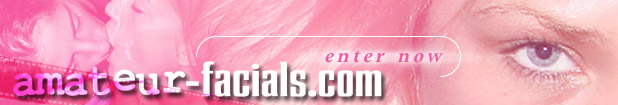 Join Amateur Facials Now - It is simply th best amateur facials web site ever.